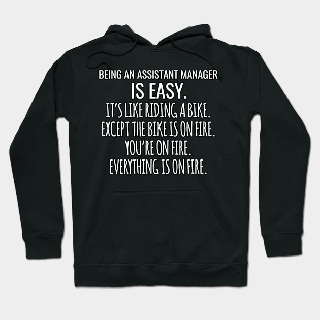 Being An Assistant Manager Is Easy It's Like Riding A Bike Except The Bike Is On Fire You're On Fire Everything Is On Fire Hoodie by Saimarts